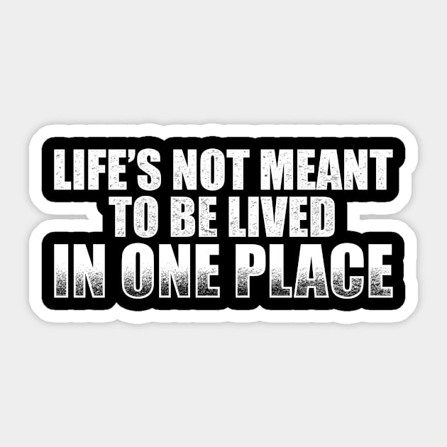 Life’s not meant to be lived in one place Sticker by TeeMaruf